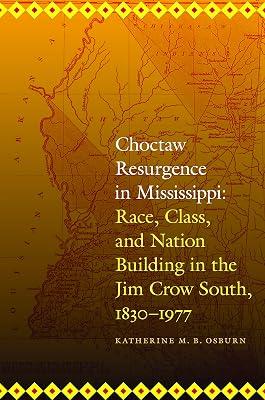 Choctaw Resurgence in Mississippi: Race, Class, and Nation Building in the Jim Crow South, 1830-1977 (Indians of the Southeast) by Osburn, Katherine M. B. | Paperback | History Of The Americas 2