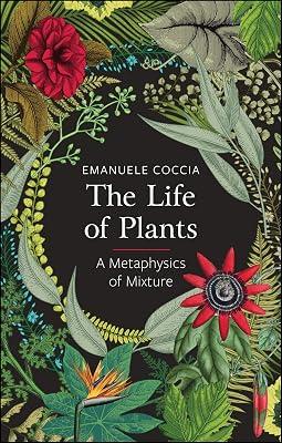 The Life of Plants: A Metaphysics of Mixture by Coccia, Emanuele | Paperback | Philosophy 2