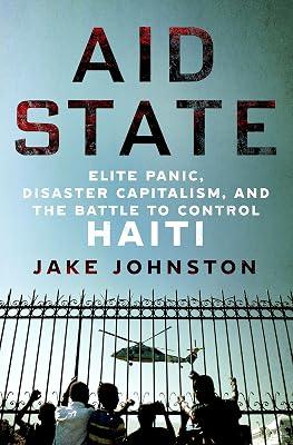 Aid State: Elite Panic, Disaster Capitalism, and the Battle to Control Haiti by Johnston, Jake | Hardcover | History 2