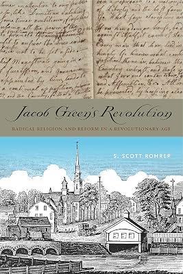 Jacob Green's Revolution: Radical Religion and Reform in a Revolutionary Age by Rohrer, S. Scott | Hardcover | Biography & Autobiography 2