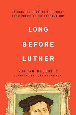 Long Before Luther: Tracing the Heart of the Gospel from Christ to the Reformation by Busenitz, Nathan | Paperback | Biblical Studies & Exegesis 2