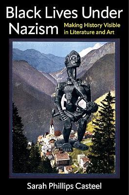 Black Lives Under Nazism: Making History Visible in Literature and Art (Black Lives in the Diaspora: Past / Present / Future) by Casteel, Sarah Phillips | Hardcover | Education 2