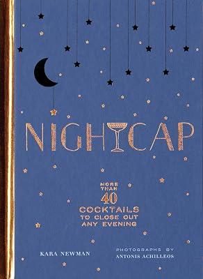 Nightcap: More than 40 Cocktails to Close Out Any Evening (Cocktails Book, Book of Mixed Drinks, Holiday, Housewarming, and Wedding Shower Gift) by Newman, Kara | Hardcover | Alcoholic Beverages 2