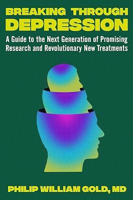 Breaking Through Depression: A Guide to the Next Generation of Promising Research and Revolutionary New Treatments by Gold, Philip William | Hardcover | Medical 2