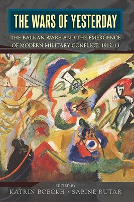 The Wars of Yesterday: The Balkan Wars and the Emergence of Modern Military Conflict, 1912-13 | Library | Military History 2