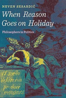 When Reason Goes on Holiday: Philosophers in Politics by Sesardic, Neven | Hardcover | Biography & Autobiography 2