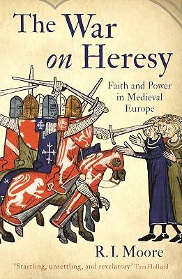 THE WAR ON HERESY: FAITH AND POWER IN MEDIEVAL EUROPE by Moore, Professor R. I. | Paperback | European History 2