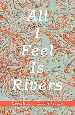 All I Feel Is Rivers: Dervish Essays by Vivian, Robert | Paperback | Literary Collections 2