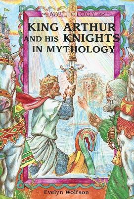 King Arthur and His Knights in Mythology by Wolfson, Evelyn | Library | Juvenile Nonfiction 2