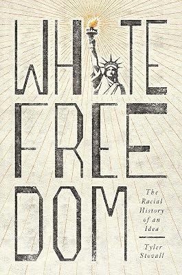 White Freedom: The Racial History of an Idea by Stovall, Tyler | Paperback | History 2