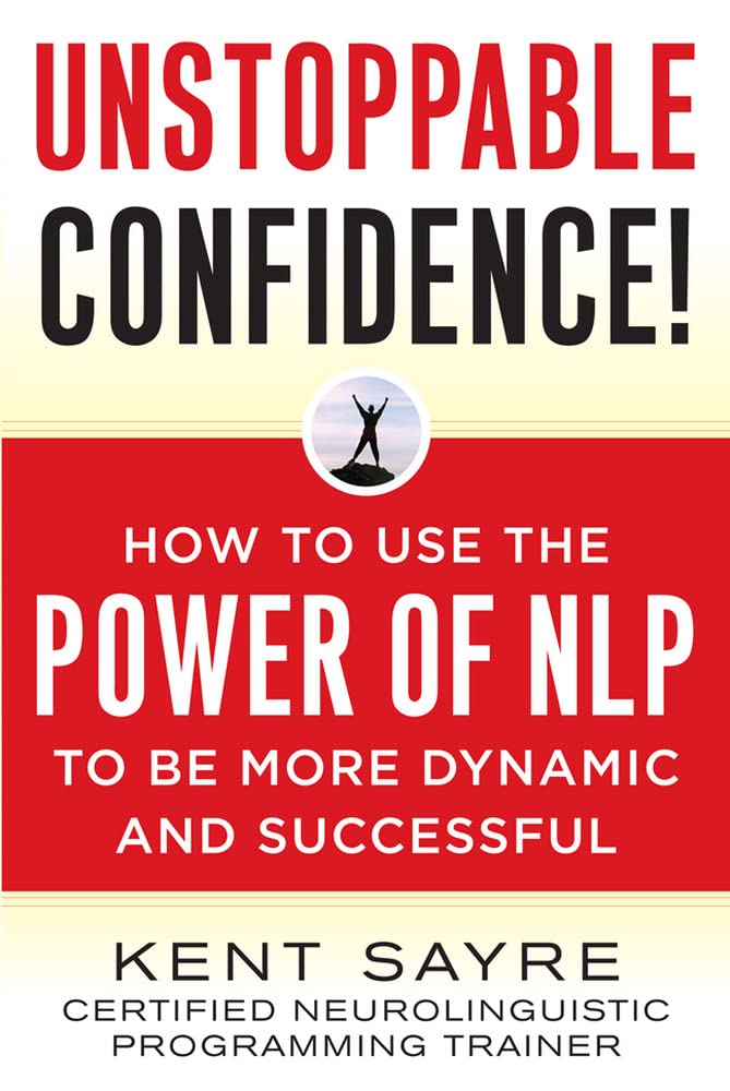Buy Unstoppable Confidence: How to Use the Power of NLP to Be More Dynamic and Successful (NTC SELF-HELP) (English, Paperback, Kent Sayre) Online at Best Price - GlowMirror
