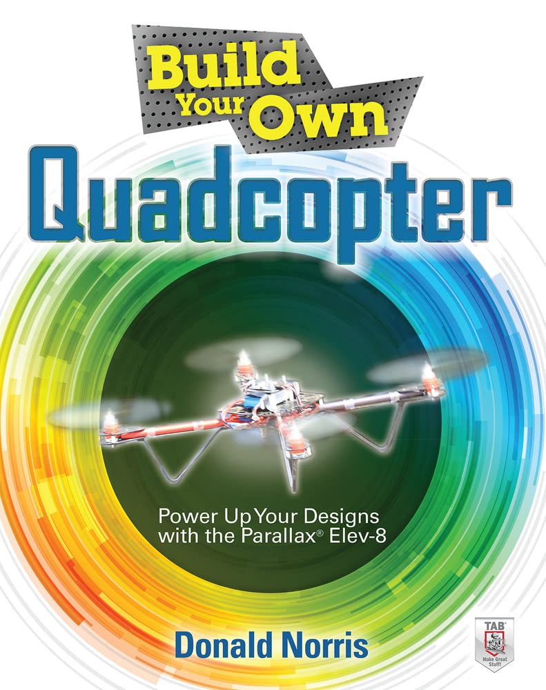 Buy Build Your Own Quadcopter: Power Up Your Designs with the Parallax Elev-8 (English, Paperback, Donald Norris) Online at Best Price - GlowMirror