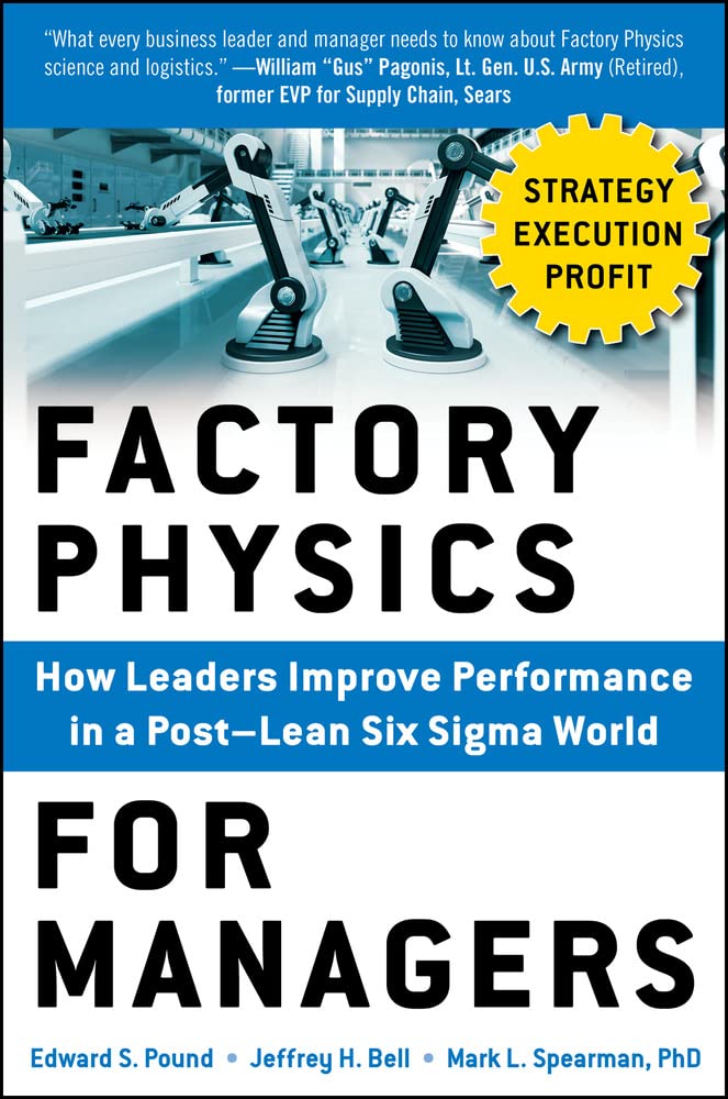 Buy Factory Physics for Managers: How Leaders Improve Performance in a Post-Lean Six Sigma World (English, Hardcover, Edward S. Pound, Jeffrey H. Bell,... Online at Best Price - GlowMirror
