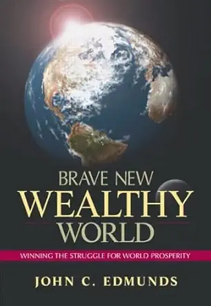 Buy Brave New Wealthy World: Winning the Struggle for World Prosperity (English, Hardcover, John C. Edmunds) Online at Best Price - GlowMirror