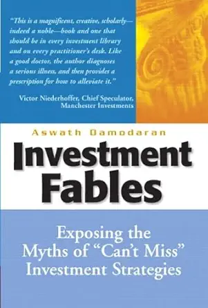 Buy Investment Fables: Exposing the Myths of "Can't Miss" Investments Strategies (English, Paperback, Aswath Damodaran) Online at Best Price - GlowMirror