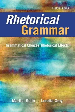 Buy Rhetorical Grammar: Grammatical Choices, Rhetorical Effects (#6,152 in Writing Guides (Books), Paperback, Martha Kolln, Loretta Gray) Online at Best Price - GlowMirror