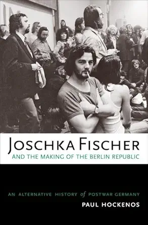 Buy Joschka Fischer and the Making of the Berlin Republic: An Alternative History of Postwar Germany (English, Paperback, Paul Hockenos) Online at Best Price - GlowMirror