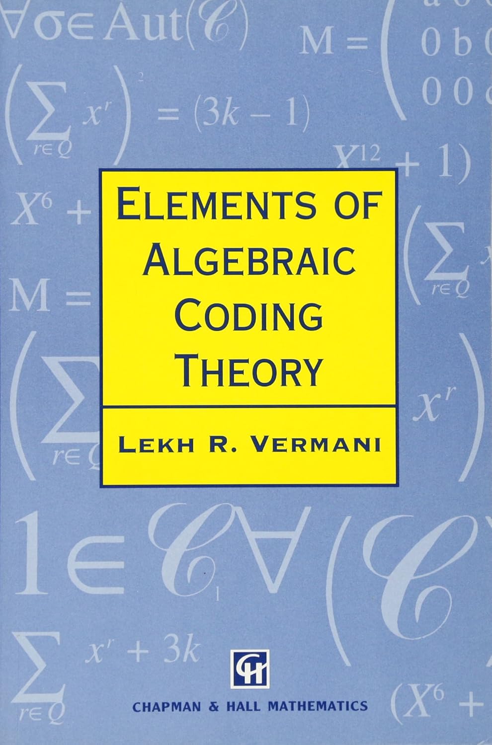 Buy Elements OF Algebraic Coding Theory,1ST Edition: 12 (Chapman Hall/CRC Mathematics Series) (English, Paperback, Lekh R. Vermani) Online at Best Price - GlowMirror