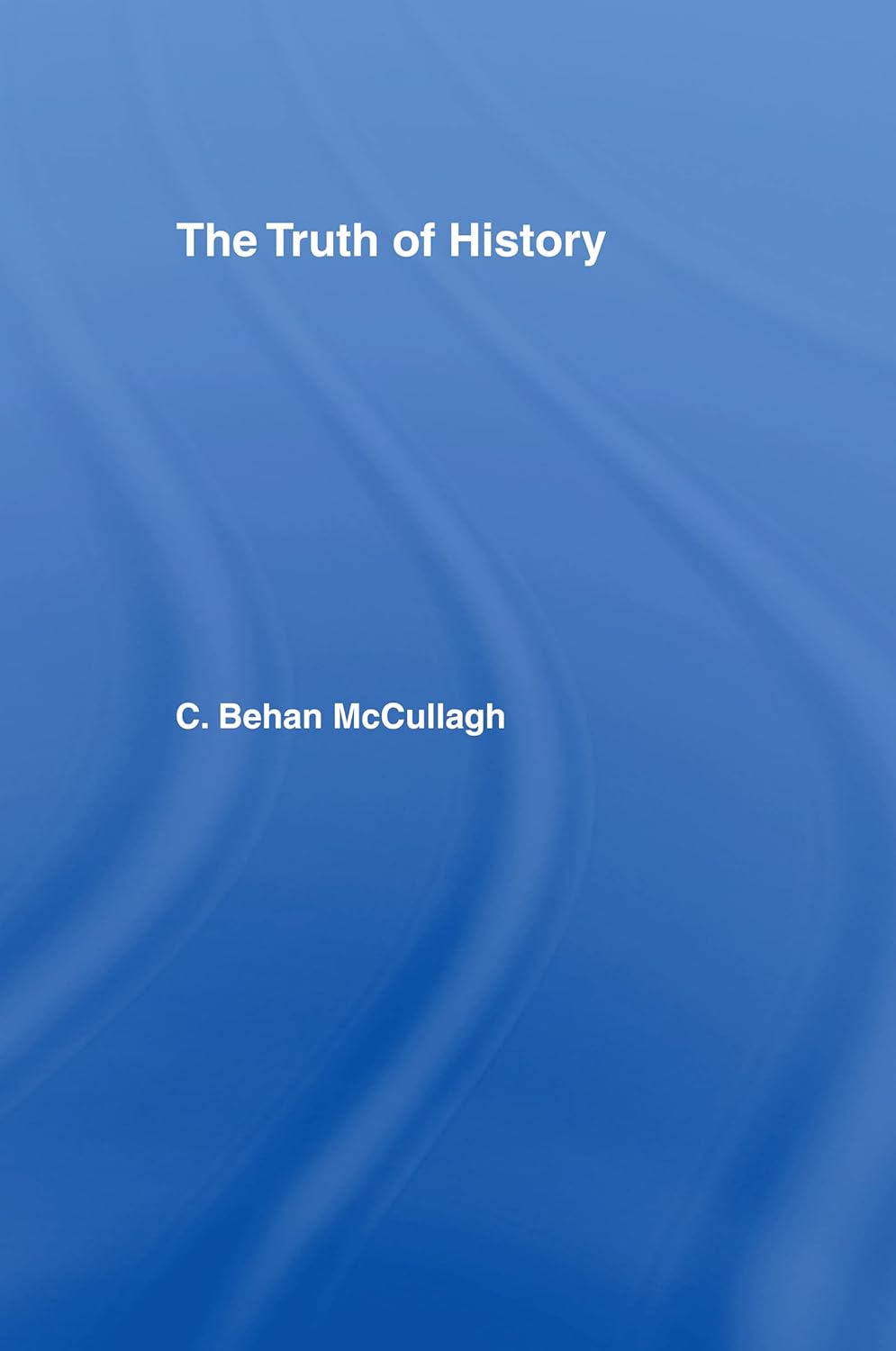 Buy The Truth of History (English, Paperback, C. Behan McCullagh) Online at Best Price - GlowMirror