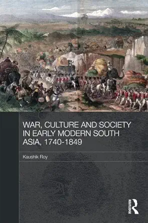 Buy War, Culture and Society in Early Modern South Asia, 1740-1849 (English, Hardcover, Kaushik Roy) Online at Best Price - GlowMirror