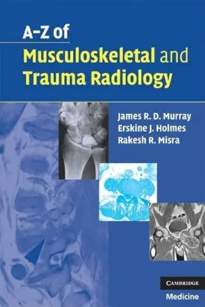 Buy A-Z of Musculoskeletal and Trauma Radiology: 0 (English, Paperback, James R. D. Murray, Erskine J. Holmes, Rakesh R. Misra) Online at Best Price - GlowMirror