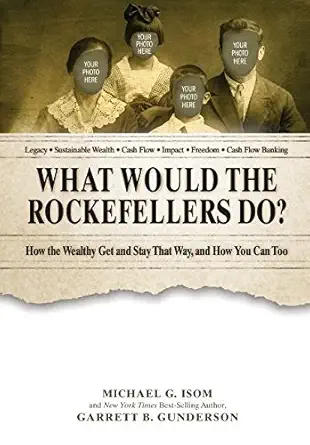 Buy What Would the Rockefellers Do?: How the Wealthy Get and Stay That Way ... And How You Can Too (English, Paperback, Garrett B Gunderson, Michael G ... Online at Best Price - GlowMirror
