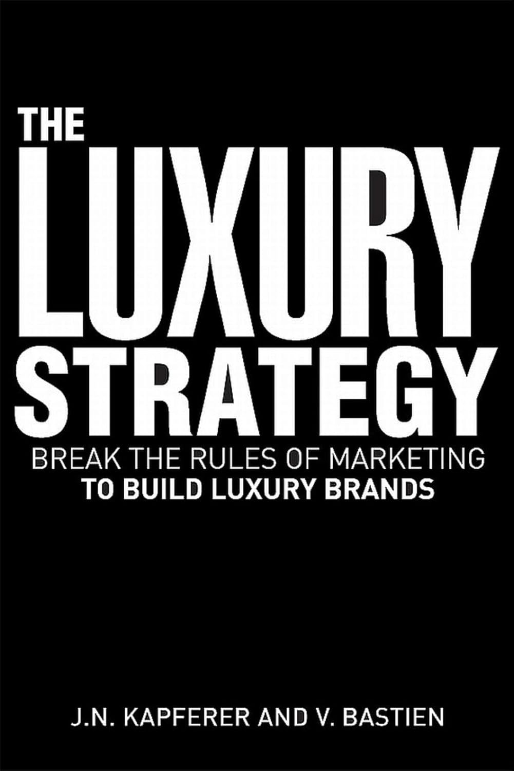 Buy The Luxury Strategy: Break the Rules of Marketing to Build Luxury Brands (English, Hardcover, Jean-Noël Kapferer, Vincent Bastien) Online at Best Price - GlowMirror
