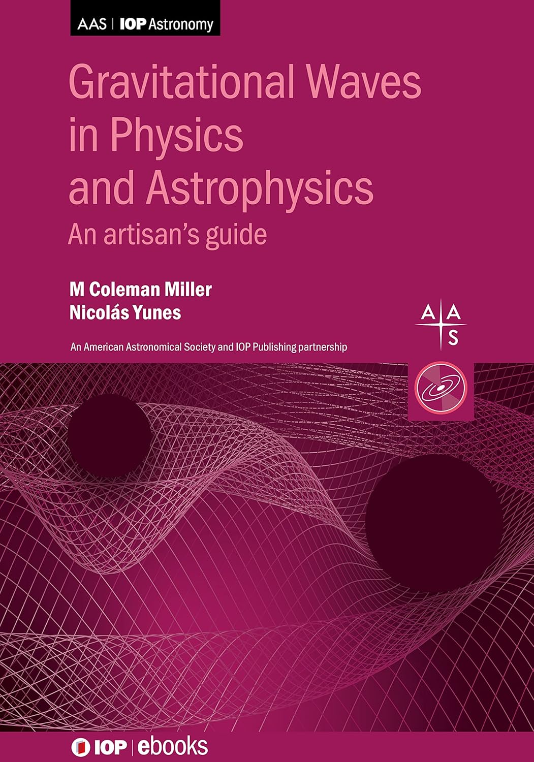 Gravitational Waves in Physics and Astrophysics: An artisan’s guide (AAS-IOP Astronomy) (English, Hardcover, M. Coleman Miller, Nicolas Yunes) - Image 1 - GlowMirror