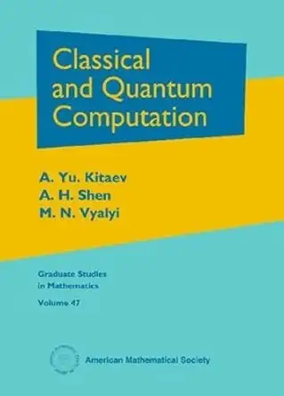 Buy Classical and Quantum Computation (Graduate Studies in Mathematics) (English, Paperback, A. Yu. Kitaev, A. H. Shen, M. N. Vyalyi:) Online at Best Price - GlowMirror