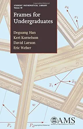 Buy Frames for Undergraduates (Student Mathematical Library, 40) (English, Paperback, Deguang Han, Keri Kornelson, David Larson, Eric Weber) Online at Best Price - GlowMirror