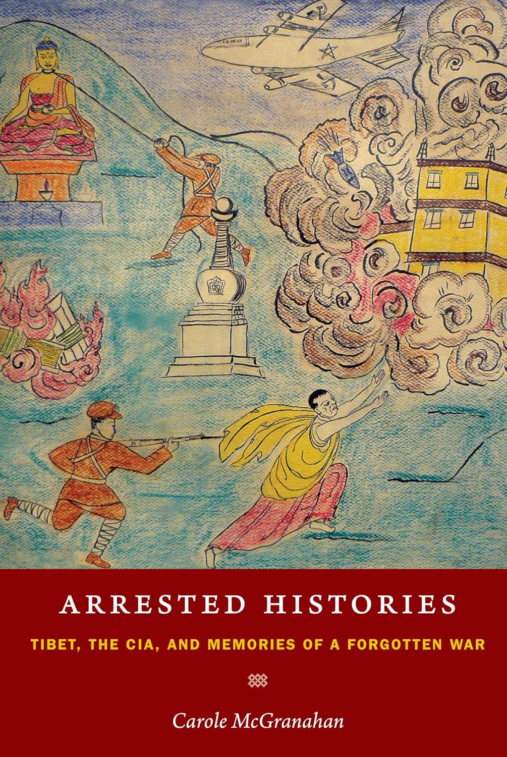 Buy Arrested Histories: Tibet, the CIA, and the Memories of a Forgotten War (English, Paperback, Carole McGranahan) Online at Best Price - GlowMirror
