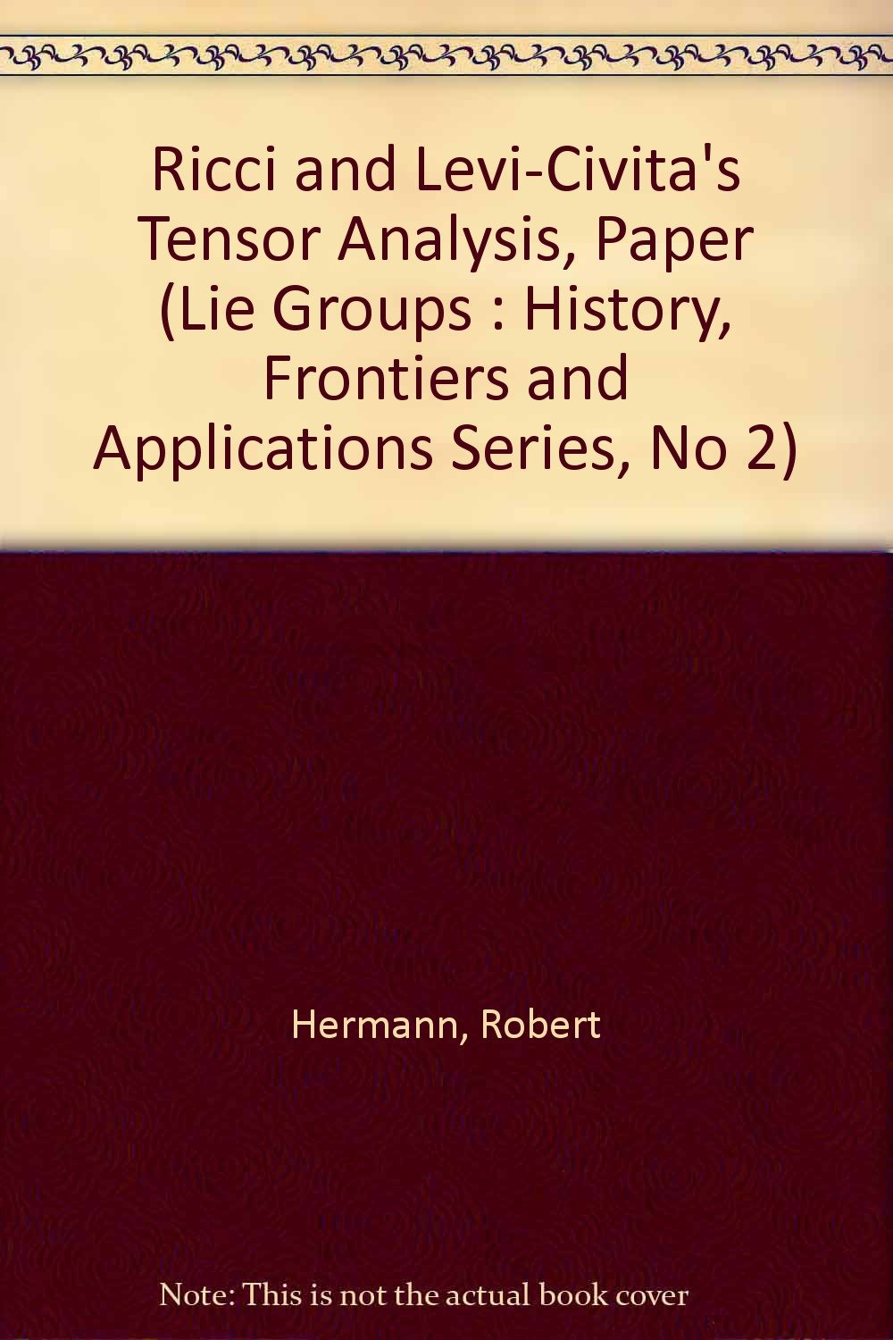 Buy Ricci and Levi-Civita's Tensor Analysis, Paper (Lie Groups : History, Frontiers and Applications Series, No 2) (English, Paperback, Robert Hermann) Online at Best Price - GlowMirror