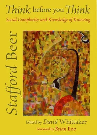 Buy Think Before You Think: Social Complexity and Knowledge of Knowing (English, Paperback, Stafford Beer, David Whittaker, Brian Eno) Online at Best Price - GlowMirror
