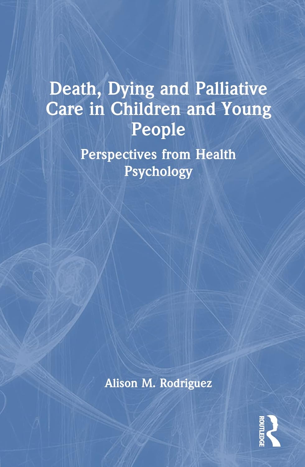 Buy Death, Dying and Palliative Care in Children and Young People: Perspectives from Health Psychology (English, Paperback, Alison M. Rodriguez) Online at Best Price - GlowMirror
