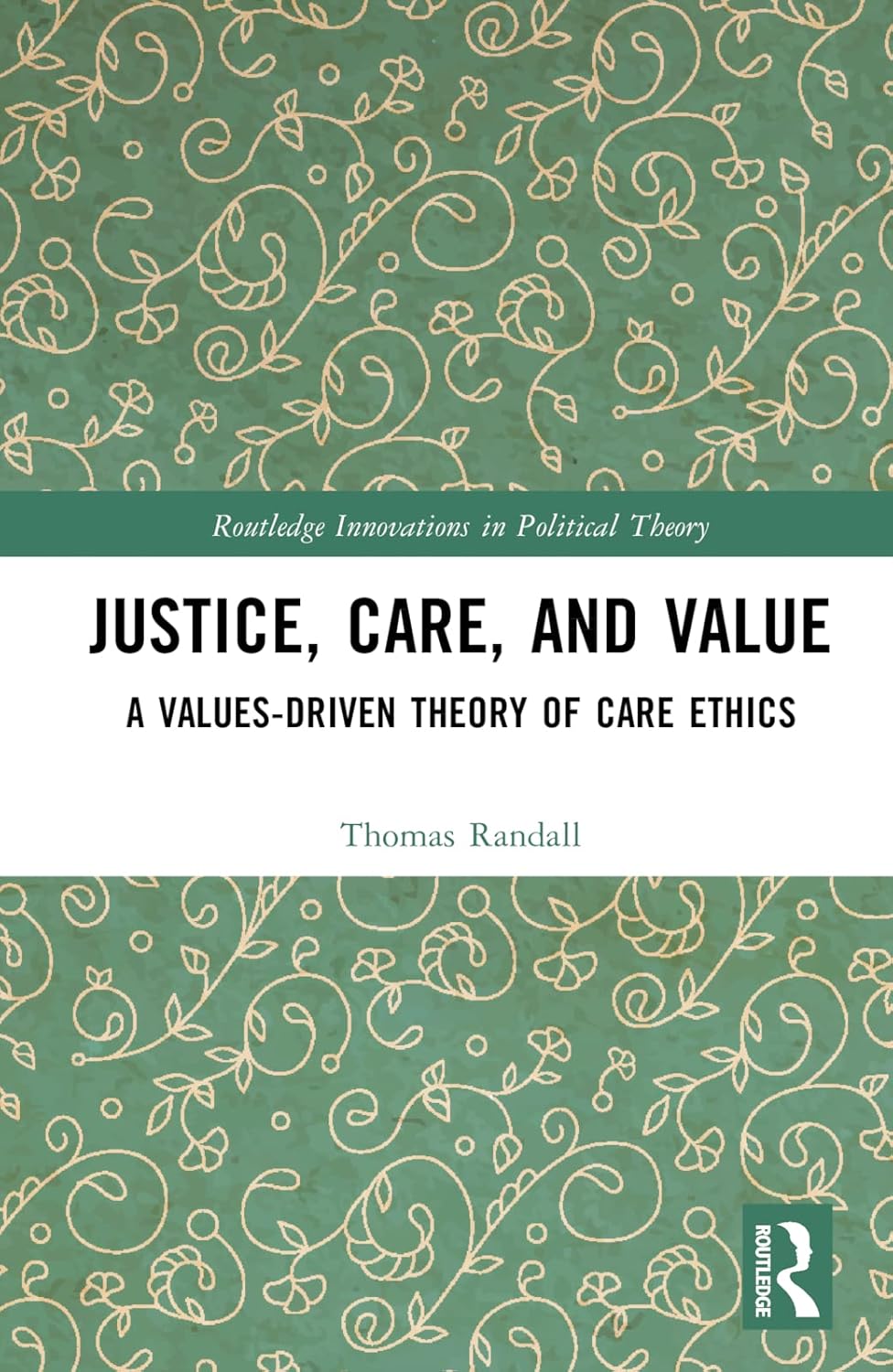 Buy Justice, Care, and Value: A Values-Driven Theory of Care Ethics (Routledge Innovations in Political Theory) (English, Paperback, Thomas Randall) Online at Best Price - GlowMirror