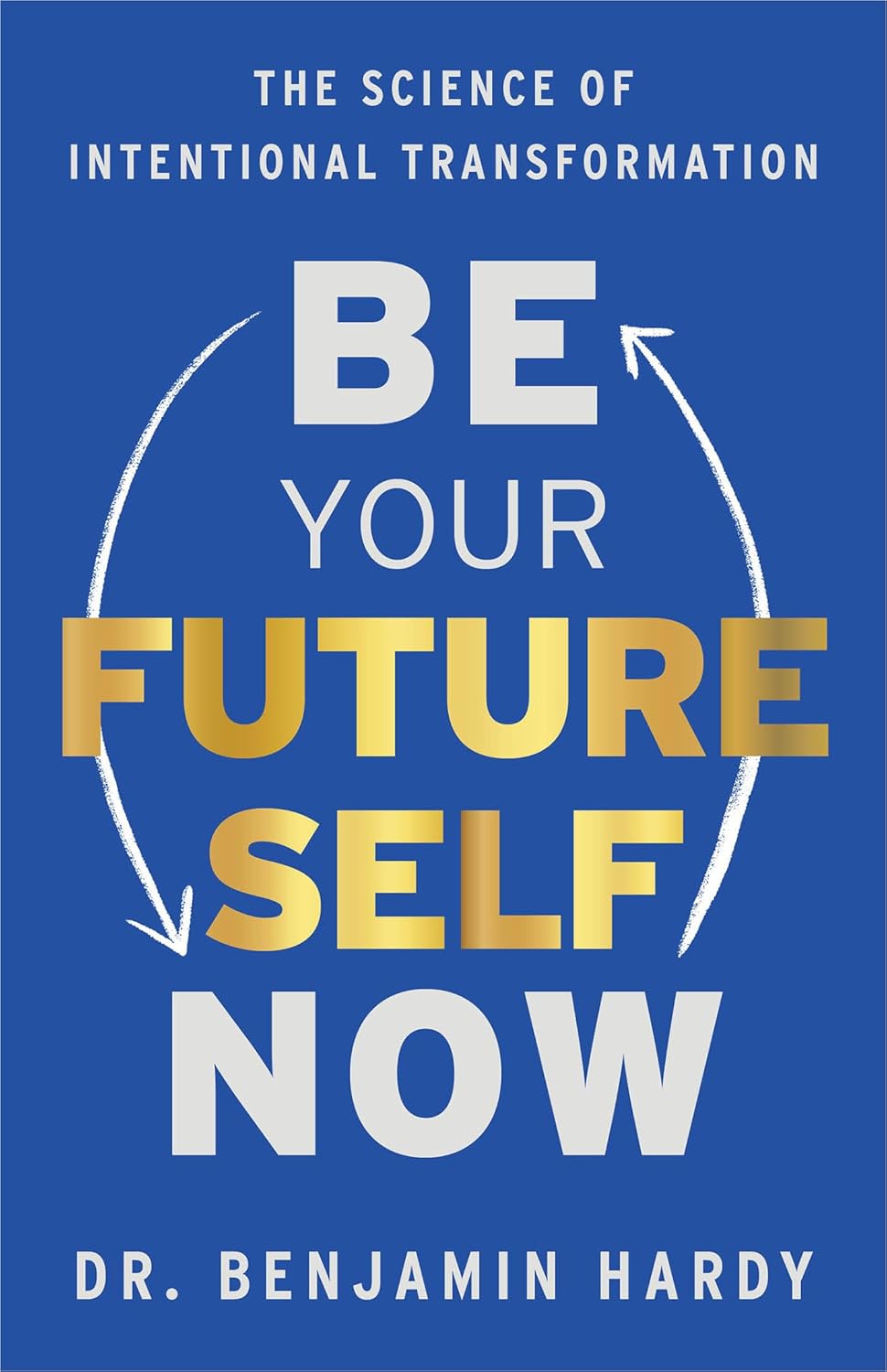 Buy Be Your Future Self Now: The Science of Intentional Transformation (English, Paperback, Dr. Benjamin Hardy) Online at Best Price - GlowMirror