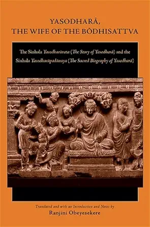 Buy Yasodharā, the Wife of the Bōdhisattva: The Sinhala Yasodharāvata (The Story of Yasodharā) and the Sinhala Yasodharāpadānaya (The Sacred Biography ... Online at Best Price - GlowMirror