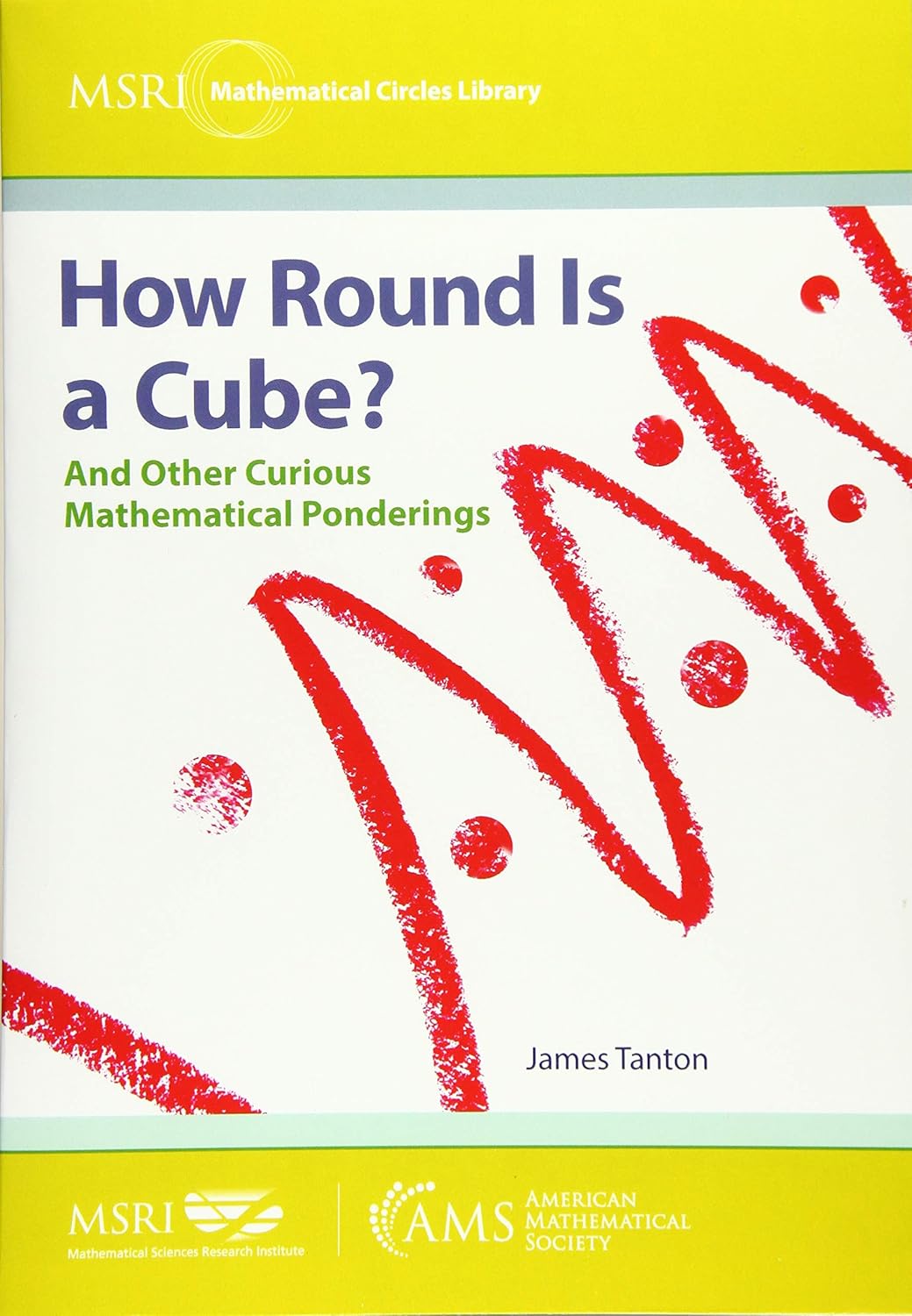 Buy How Round Is a Cube?: And Other Curious Mathematical Ponderings (MSRI Mathematical Circles Library) (English, Paperback, James Tanton) Online at Best Price - GlowMirror