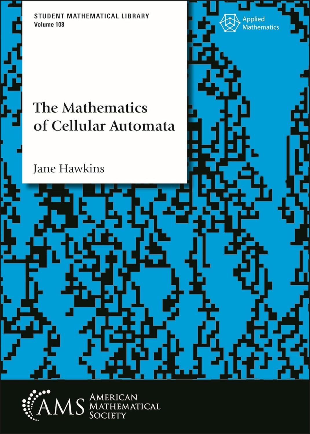 Buy The Mathematics of Cellular Automata: 108 (Student Mathematical Library) (English, Paperback, Jane Hawkins) Online at Best Price - GlowMirror
