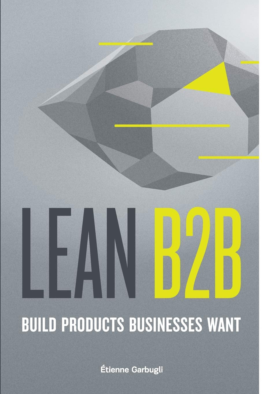 Buy Lean B2b: Build Products Businesses Want (English, Paperback, Étienne Garbugli) Online at Best Price - GlowMirror