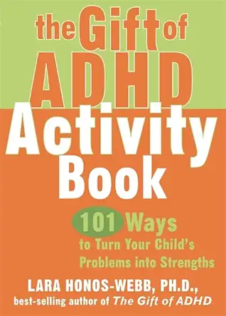 Buy The Gift Of Adhd Activity Book: 101 Ways to Turn Your Child's Problems Into Strengths (Companion) (English, Paperback, Lara Honos-Webb) Online at Best Price - GlowMirror