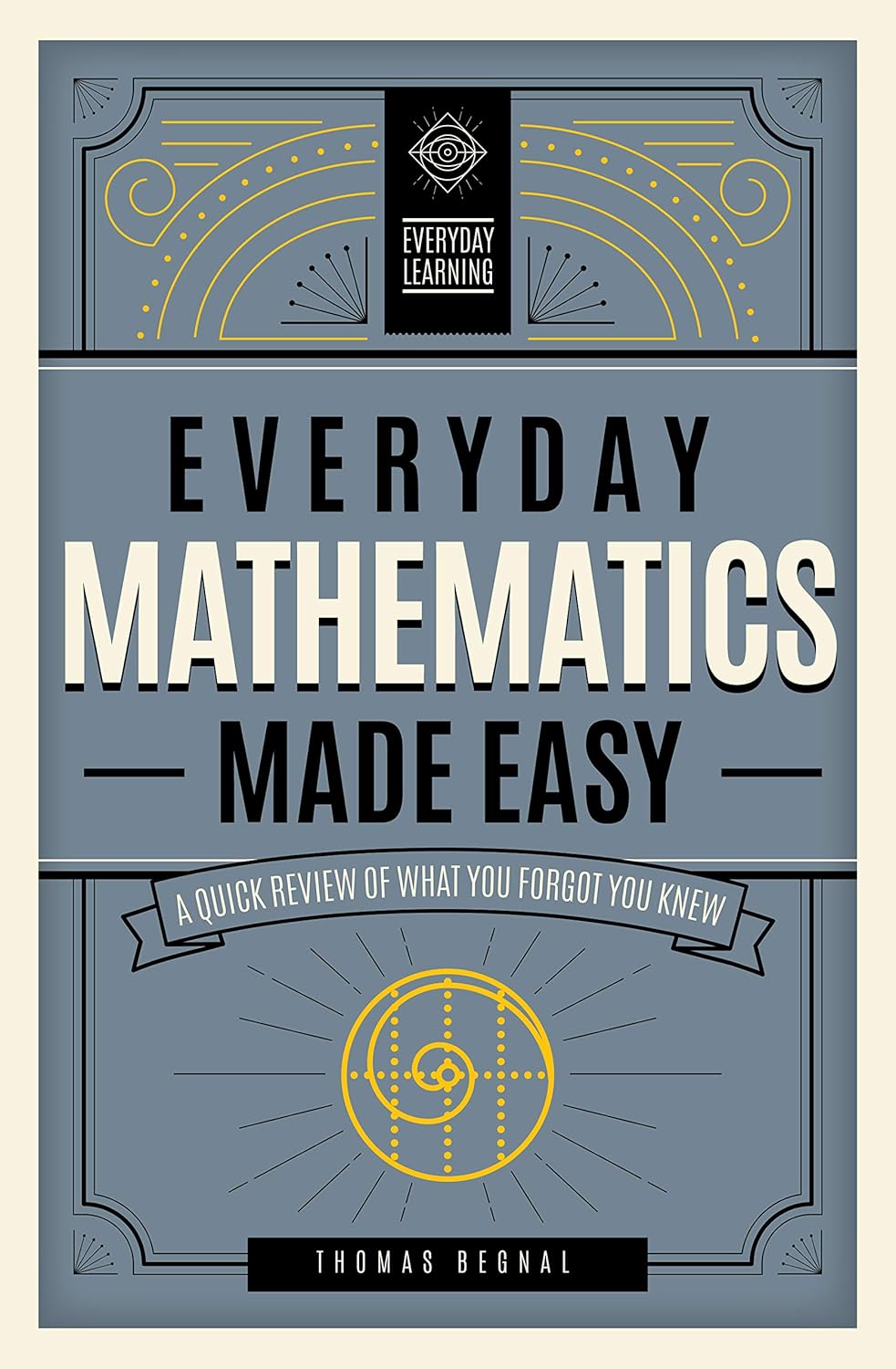 Buy Everyday Mathematics Made Easy: A Quick Review of What You Forgot You Knew: Volume 2 (Everyday Learning, 2) (English, Hardcover, Tom Begnal) Online at Best Price - GlowMirror