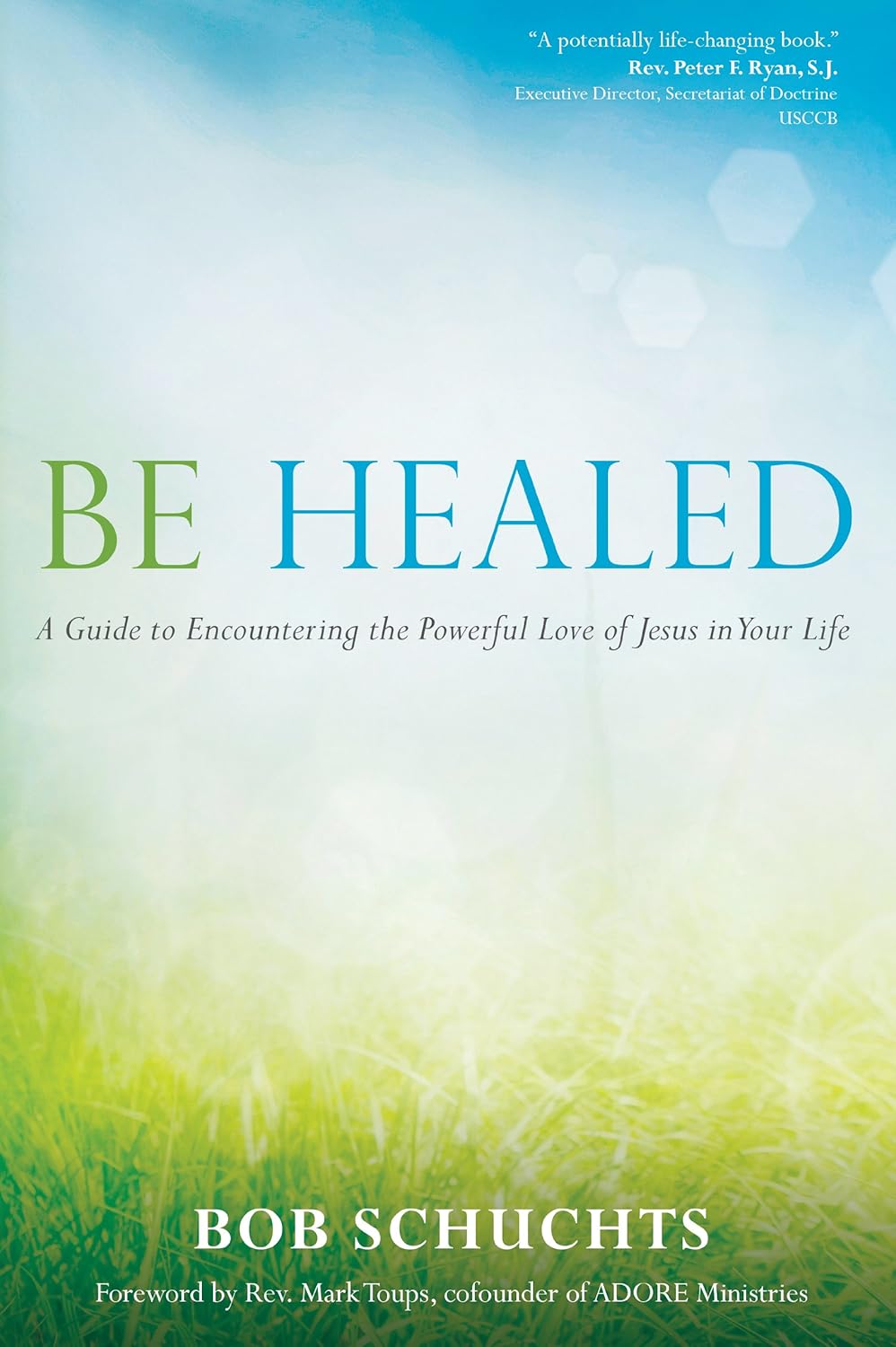Buy Be Healed: A Guide to Encountering the Powerful Love of Jesus in Your Life (English, Paperback, Bob Schuchts, Mark Toups) Online at Best Price - GlowMirror