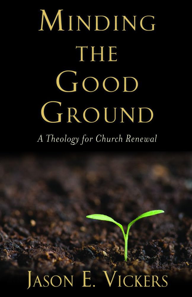 Buy Minding the Good Ground: A Theology for Church Renewal (English, Paperback, Jason E. Vickers) Online at Best Price - GlowMirror