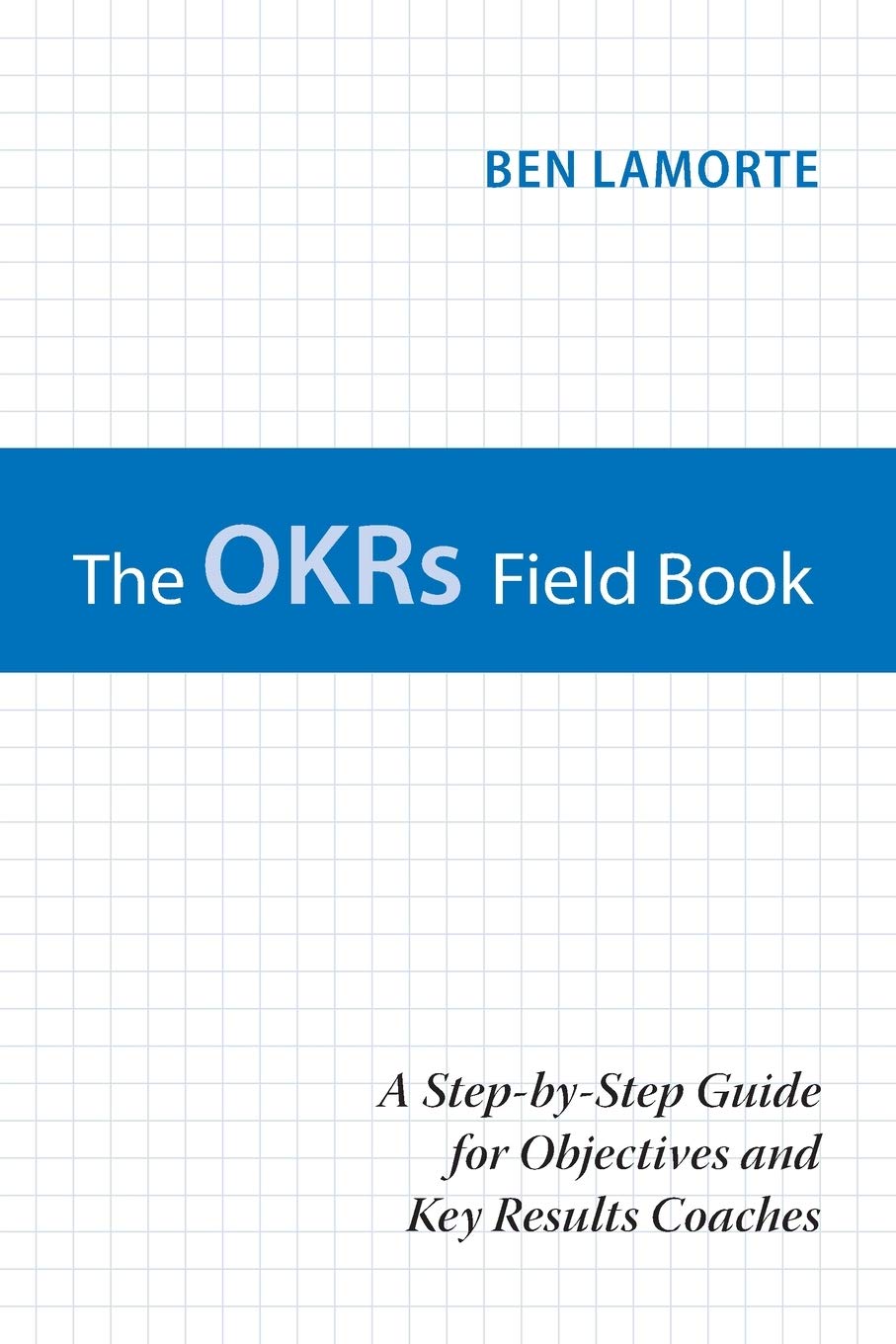 Buy The OKRs Field Book: A Step-by-Step Guide for Objectives and Key Results Coaches (English, Paperback, Ben Lamorte) Online at Best Price - GlowMirror