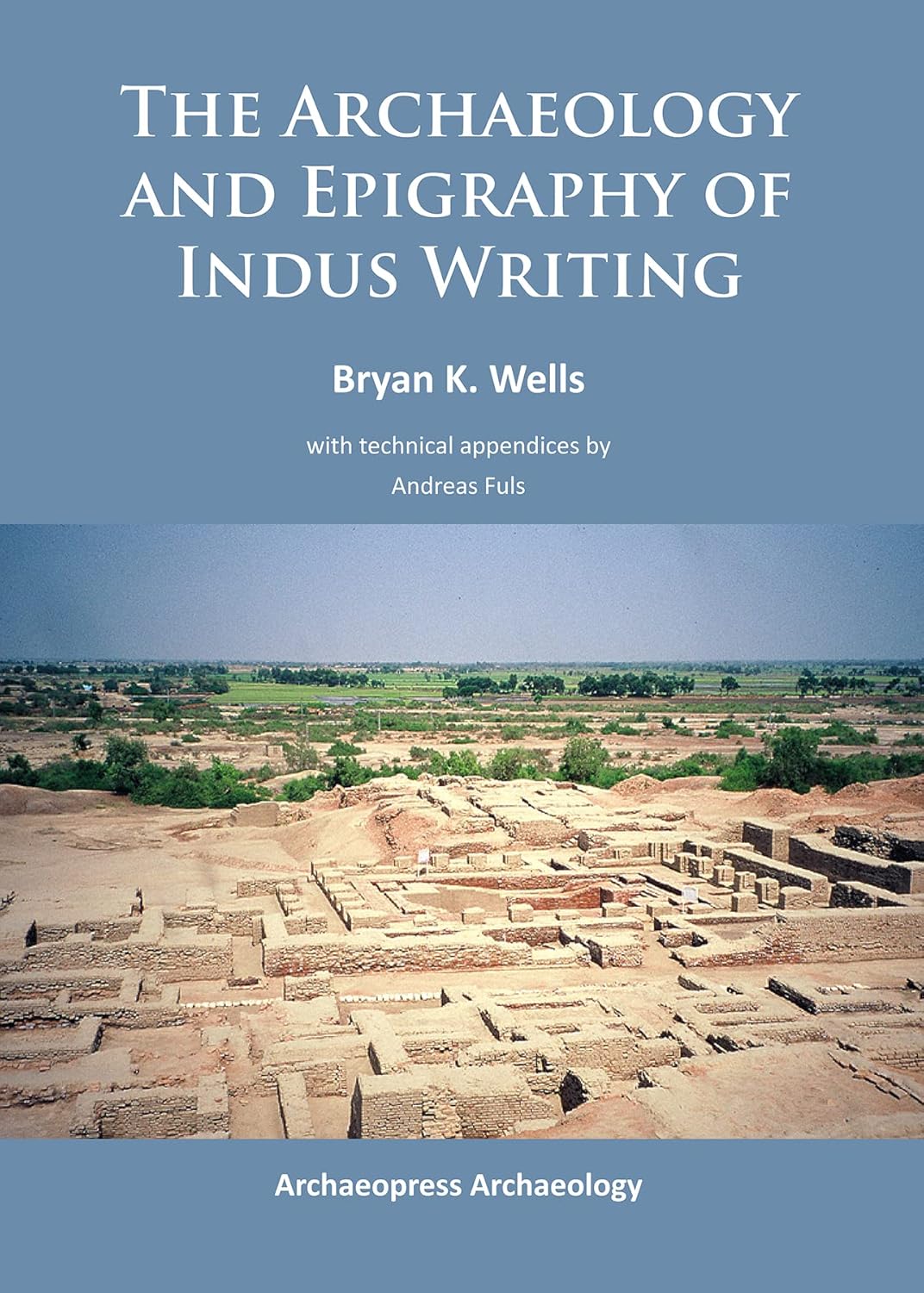 Buy The Archaeology and Epigraphy of Indus Writing (English, Paperback, Bryan K. Wells, Andreas Fuls) Online at Best Price - GlowMirror