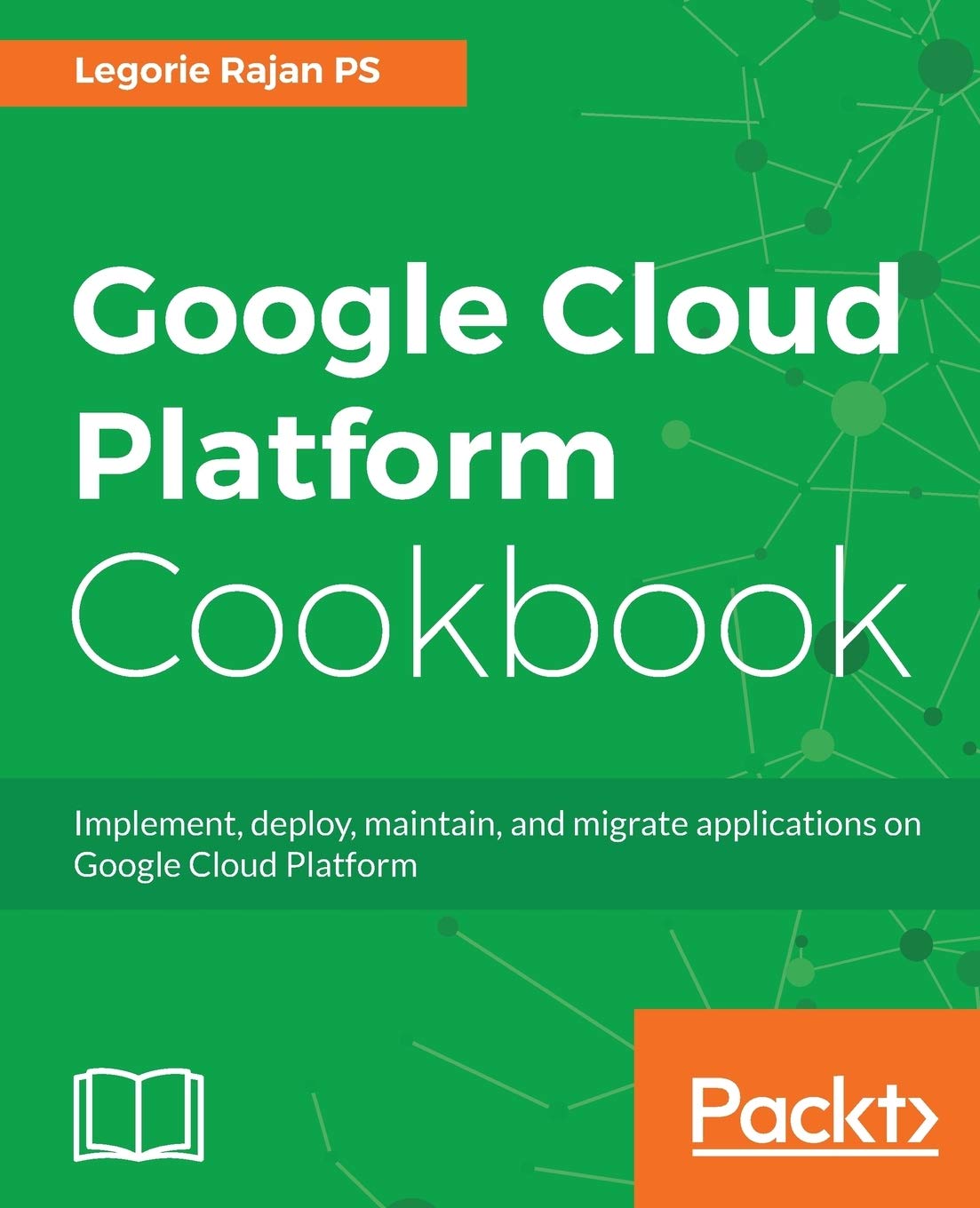 Buy Google Cloud Platform Cookbook: Implement, deploy, maintain, and migrate applications on Google Cloud Platform (English, Paperback, Legorie Rajan Ps) Online at Best Price - GlowMirror