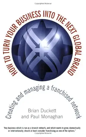 Buy How to Turn Your Business Into the Next Global Brand: Creating and managing a franchised network (English, Paperback, Paul Monaghan, Brian Duckett) Online at Best Price - GlowMirror