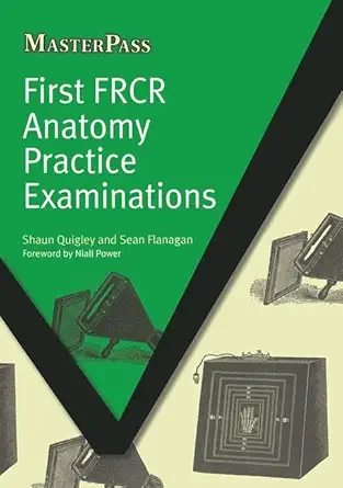 Buy First FRCR Anatomy Practice Examinations (MasterPass) (English, Paperback, Shaun Quigley, Sean Flanagan) Online at Best Price - GlowMirror