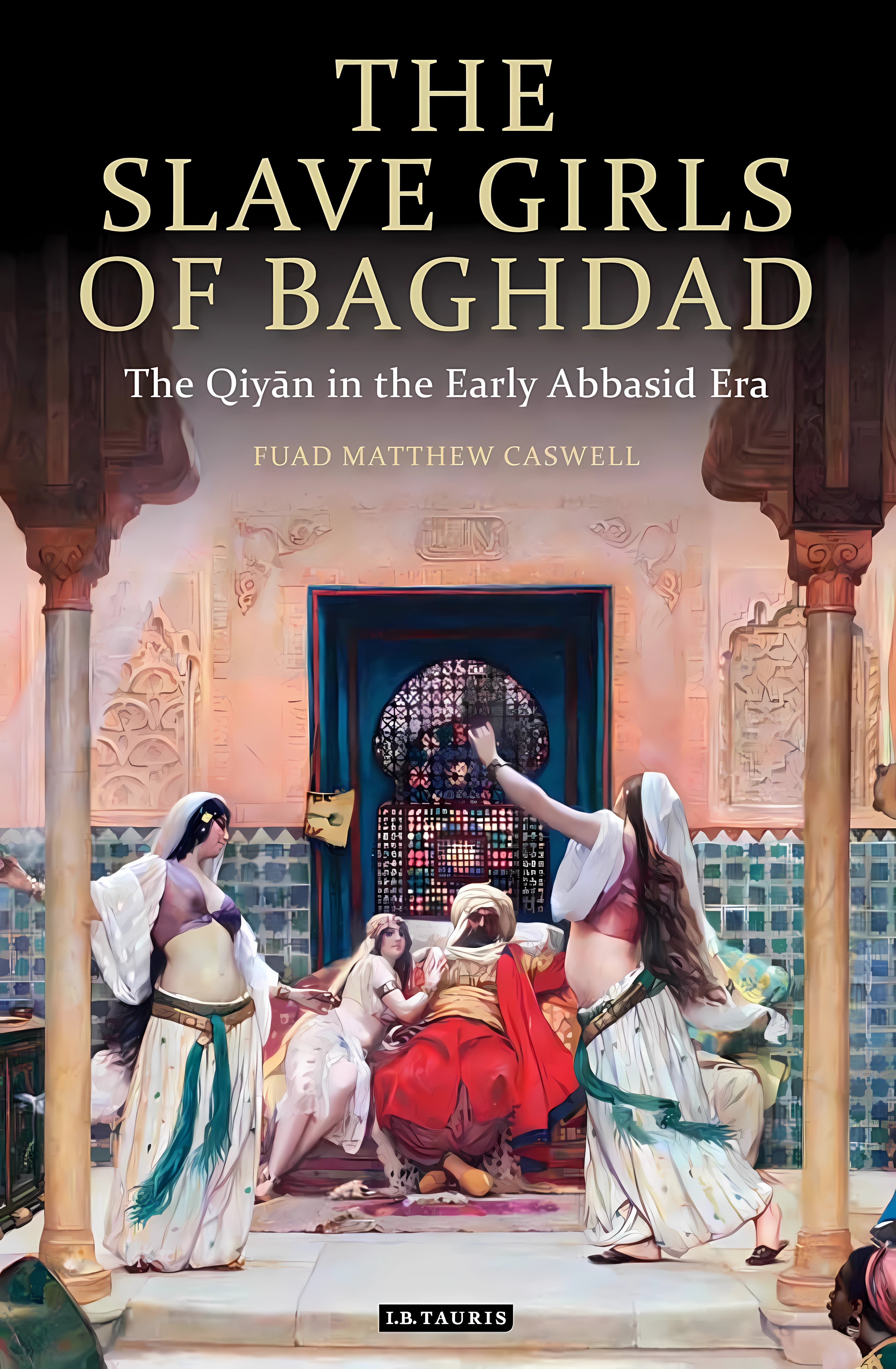 Buy The Slave Girls of Baghdad: The Qiyan in the Early Abbasid Era (English, Paperback, Faud Matthew Caswell) Online at Best Price - GlowMirror